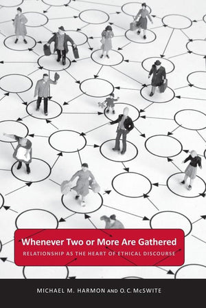 Whenever Two Or More Are Gathered: Relationship As The Heart Of Ethical Discourse (Public Administration: Criticism And Creativi,Used
