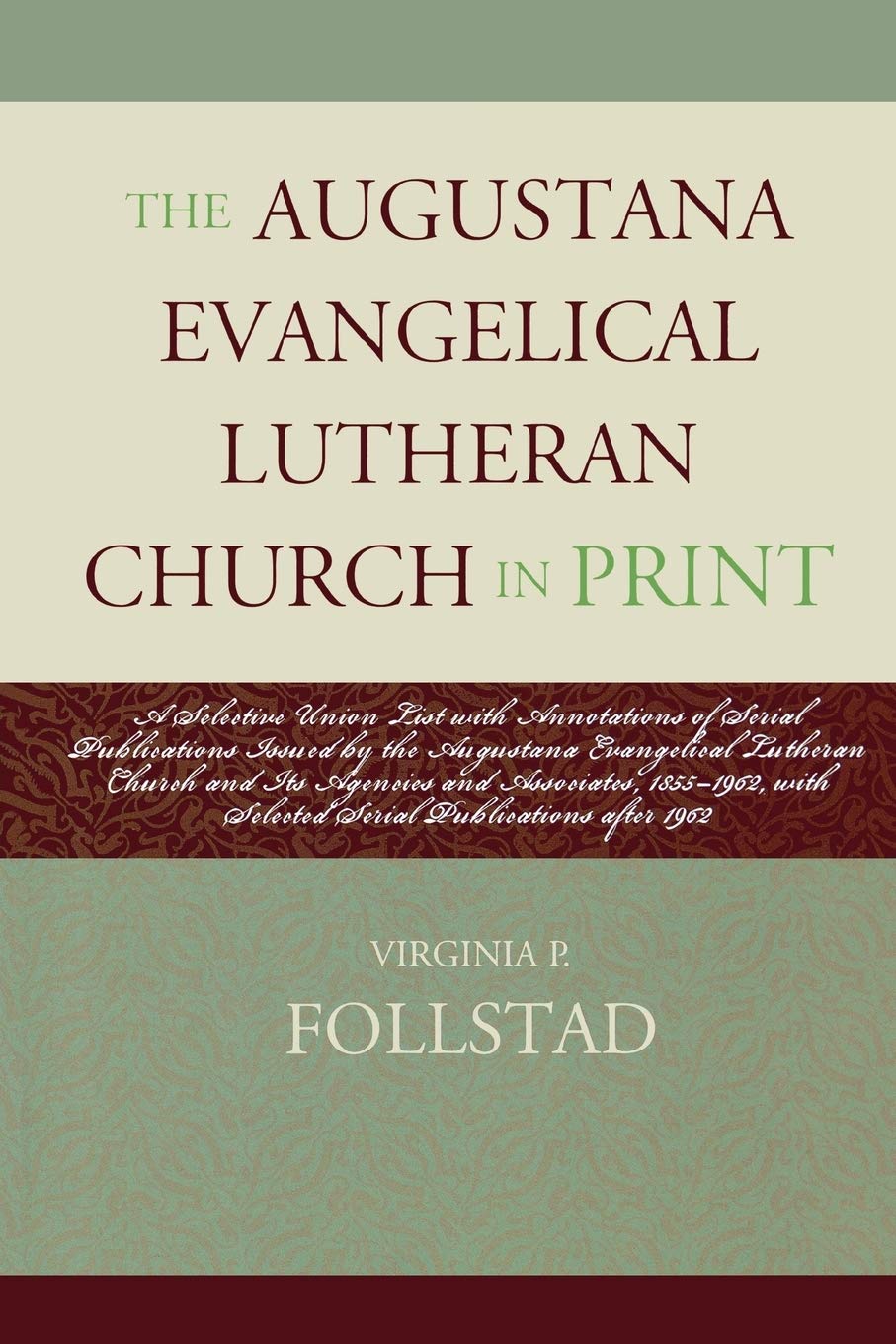 The Augustana Evangelical Lutheran Church In Print: A Selective Union List With Annotations Of Serial Publications Issued By The,Used