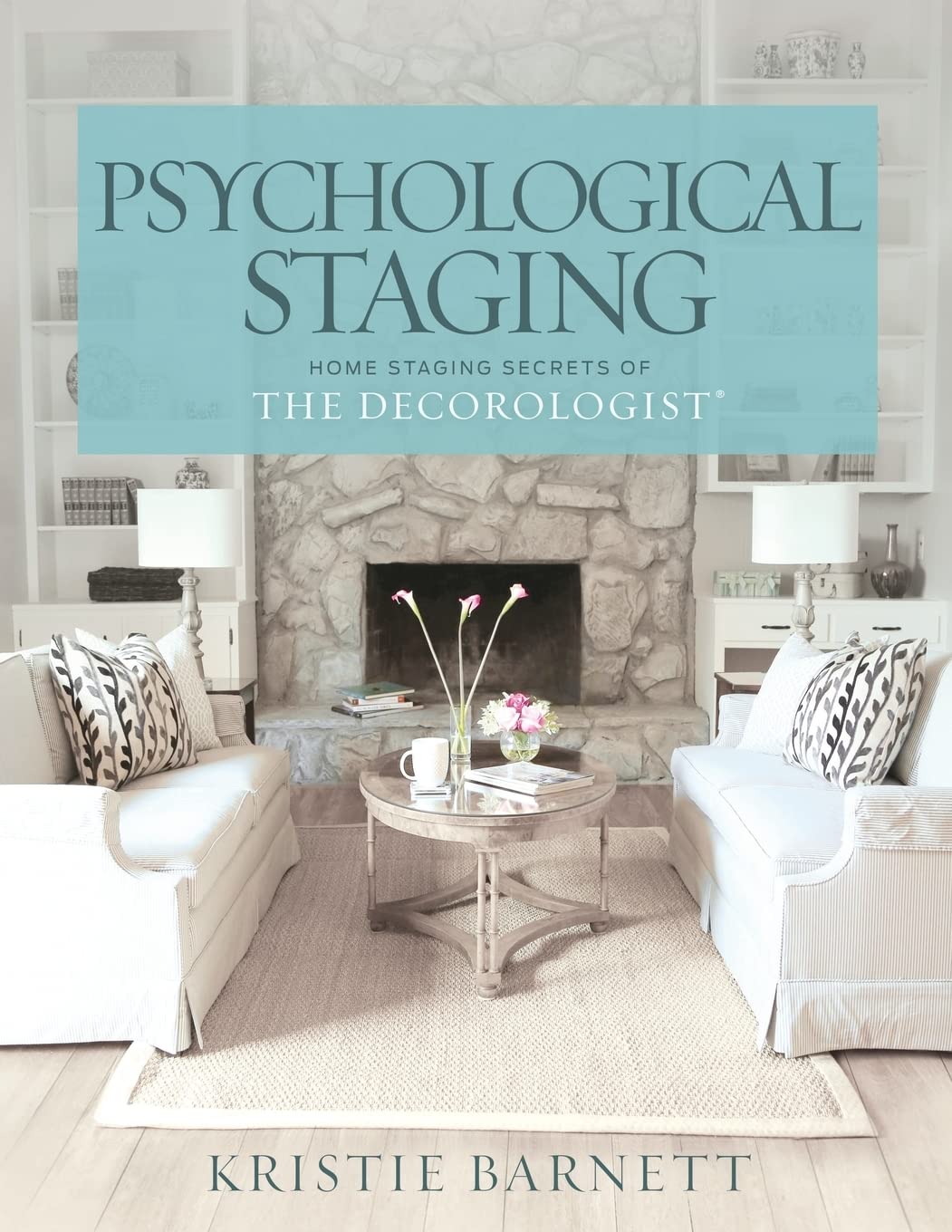 Psychological Staging: Home Staging Secrets of The Decorologist