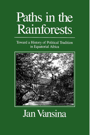 Paths in the Rainforests: Toward a History of Political Tradition in Equatorial Africa,New