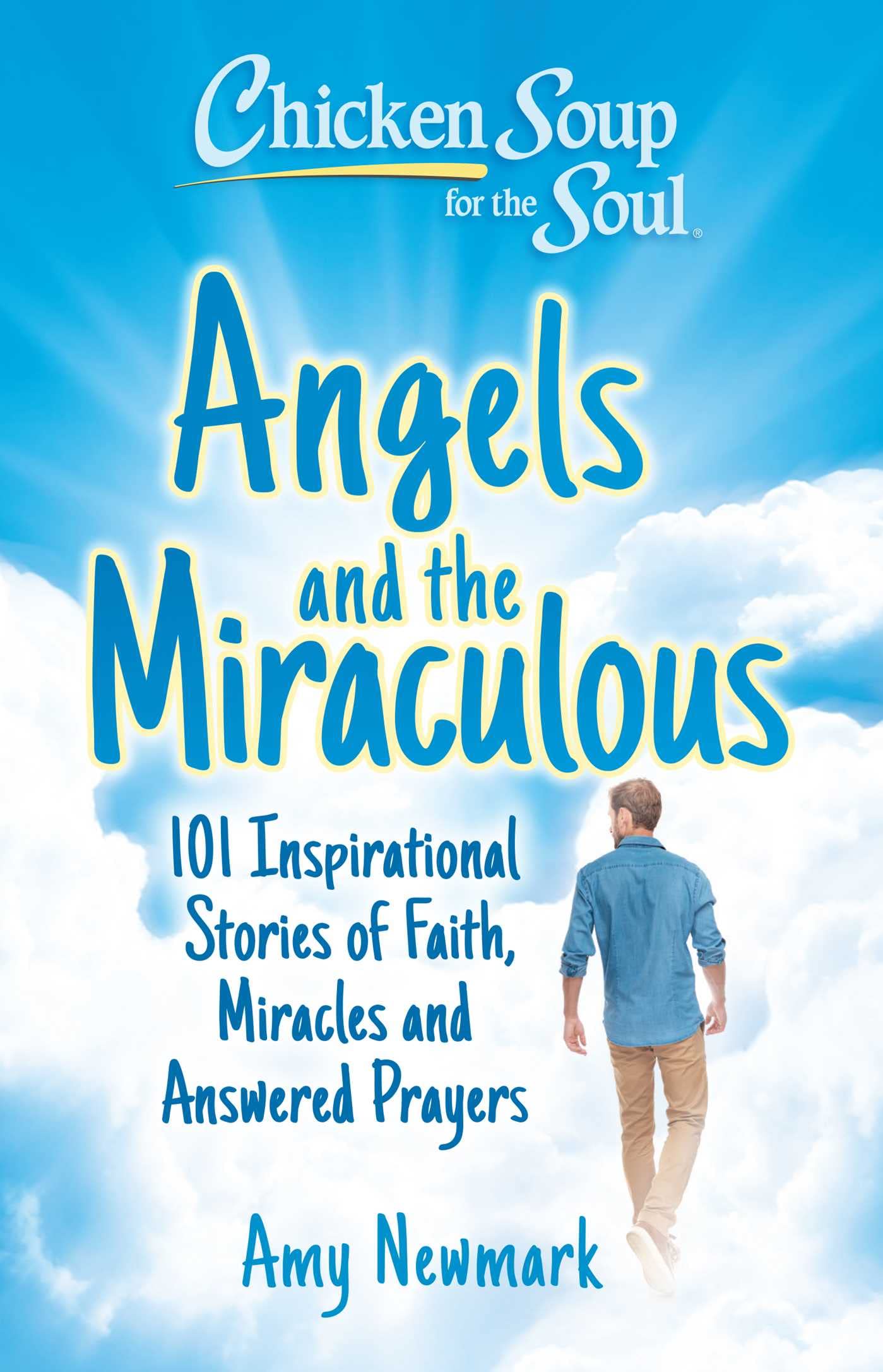 Chicken Soup For The Soul: Angels And The Miraculous: 101 Inspirational Stories Of Faith, Miracles And Answered Prayers,New