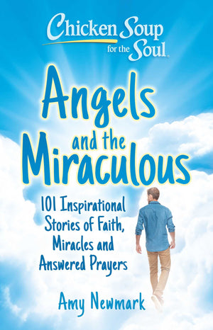 Chicken Soup For The Soul: Angels And The Miraculous: 101 Inspirational Stories Of Faith, Miracles And Answered Prayers,Used