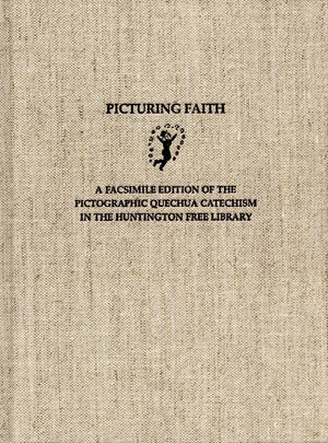 Picturing Faith: A Facsimile Edition Of The Pictographic Quechua Catechism In The Huntington Free Library,New