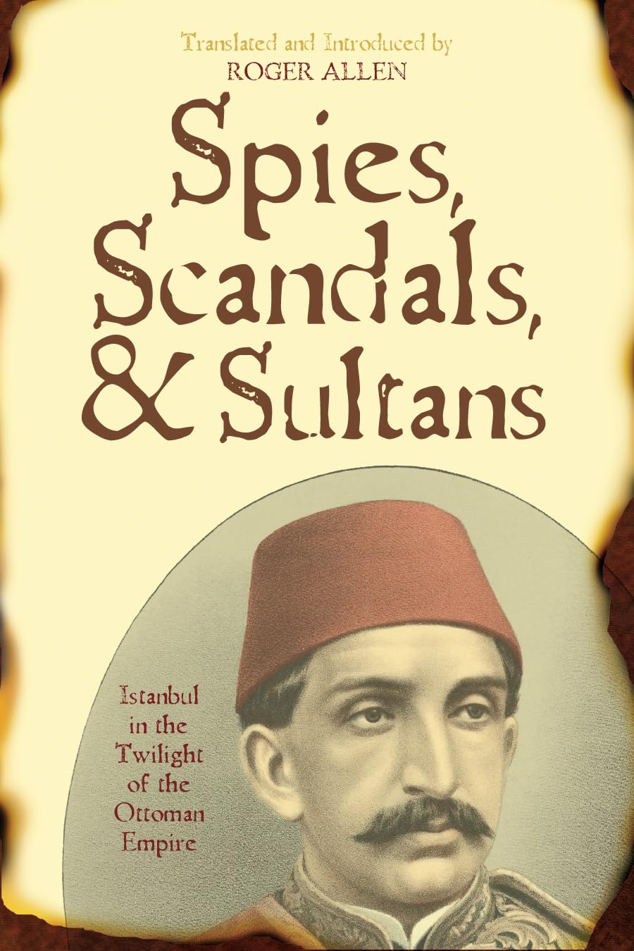Spies, Scandals And Sultans: Istanbul In The Twilight Of The Ottoman Empire,New