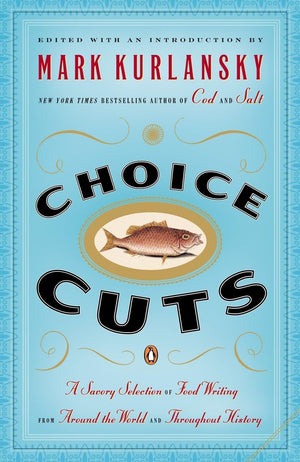 Choice Cuts: A Savory Selection Of Food Writing From Around The World And Throughout History,New