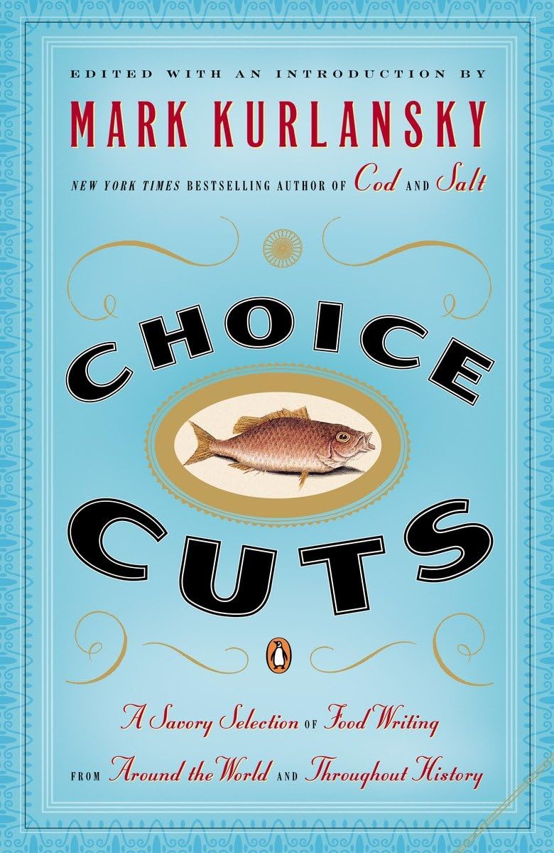 Choice Cuts: A Savory Selection of Food Writing from Around the World and Throughout History,Used