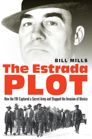 The Estrada Plot: How the FBI Captured a Secret Army and Stopped the Invasion of Mexico,Used