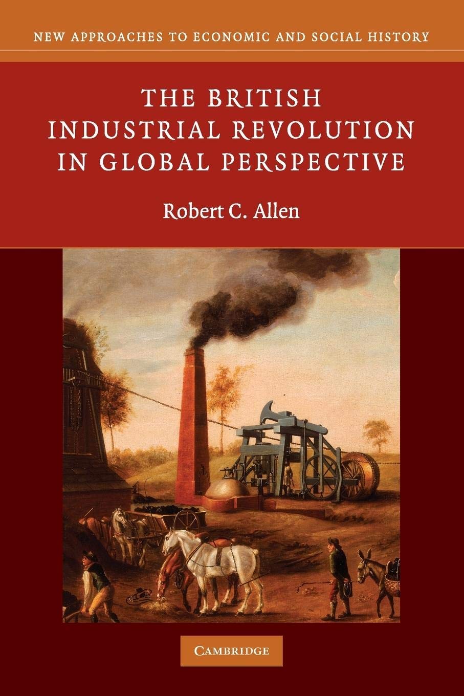 The British Industrial Revolution In Global Perspective (New Approaches To Economic And Social History),New