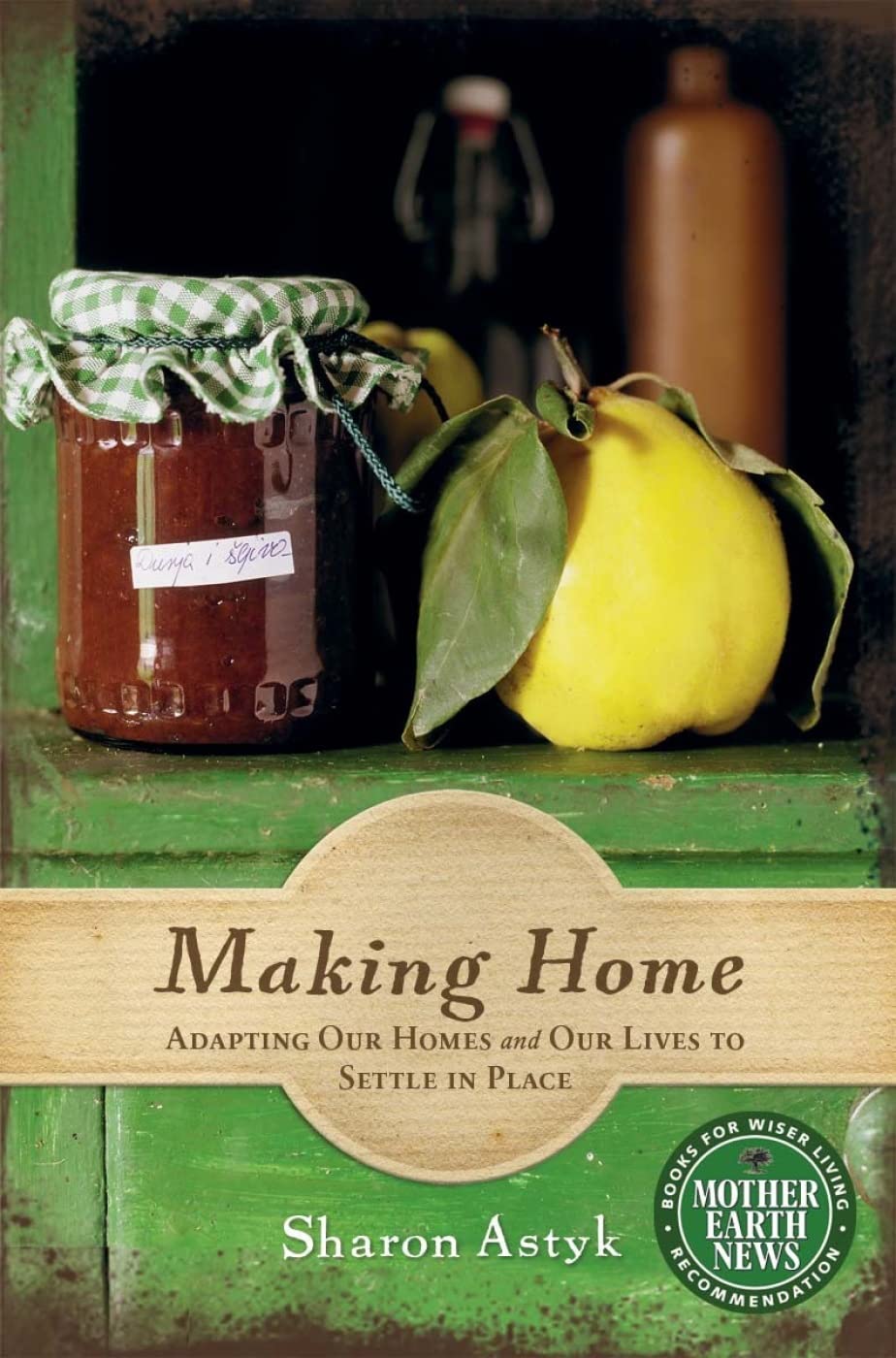 Making Home: Adapting Our Homes and Our Lives to Settle in Place,New