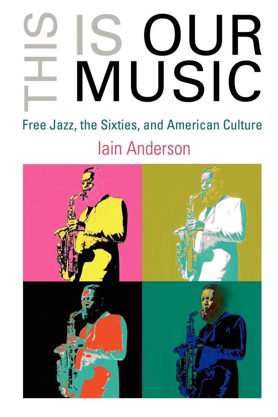 This Is Our Music: Free Jazz, The Sixties, And American Culture (The Arts And Intellectual Life In Modern America),Used