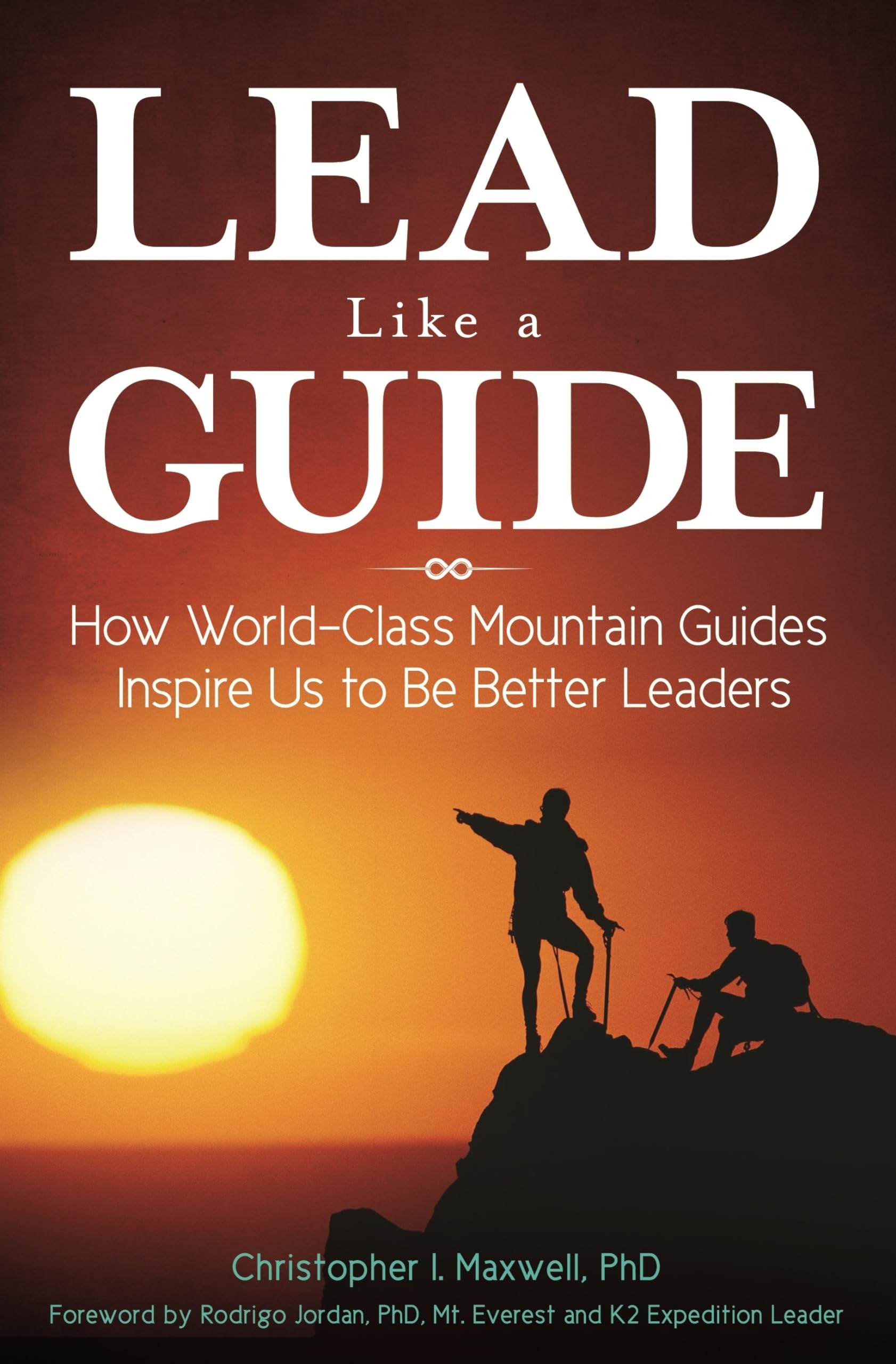 Lead Like A Guide: How Worldclass Mountain Guides Inspire Us To Be Better Leaders