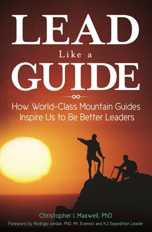 Lead Like A Guide: How Worldclass Mountain Guides Inspire Us To Be Better Leaders