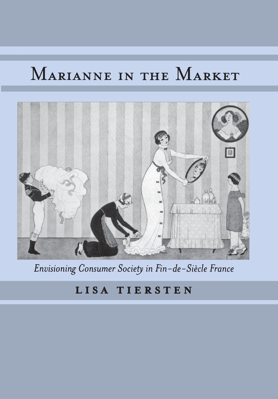 Marianne in the Market: Envisioning Consumer Society in FindeSiecle,New