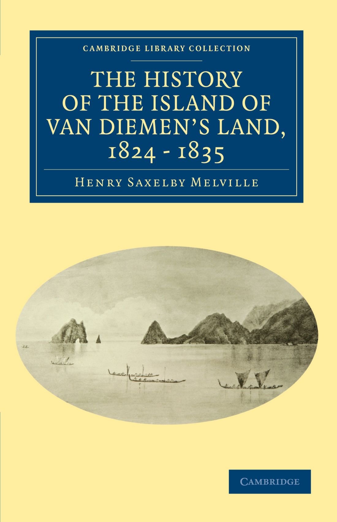 The History of the Island of Van Diemen's Land, from the Year 1824 to 1835 Inclusive (Cambridge Library Collection  History of ,Used