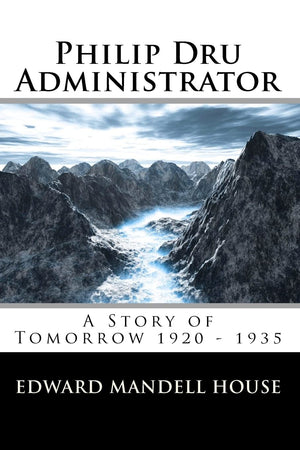 Philip Dru Administrator; A Story Of Tomorrow 1920  1935