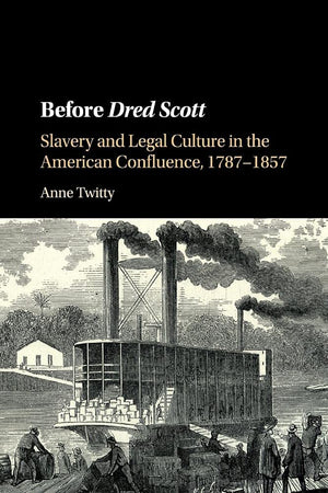 Before Dred Scott: Slavery and Legal Culture in the American Confluence, 17871857 (Cambridge Historical Studies in American Law,Used
