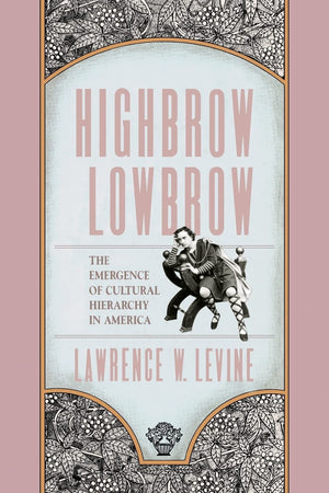 Highbrow/Lowbrow: The Emergence of Cultural Hierarchy in America (The William E. Massey Sr. Lectures in American Studies),New