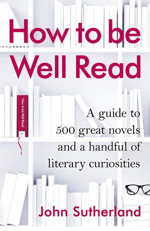 How to Be Well Read: A Guide to 500 Great Novels and a Handful of Literary Curiosities,Used