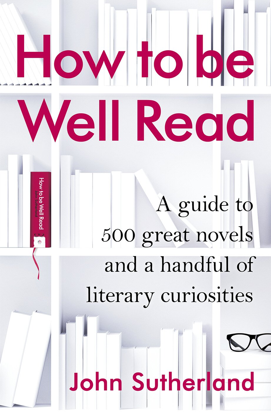 How to Be Well Read: A Guide to 500 Great Novels and a Handful of Literary Curiosities,Used