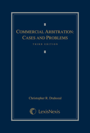 Commercial Arbitration: Cases And Problems (Lexisnexis Law School Publishing Advisory Board)