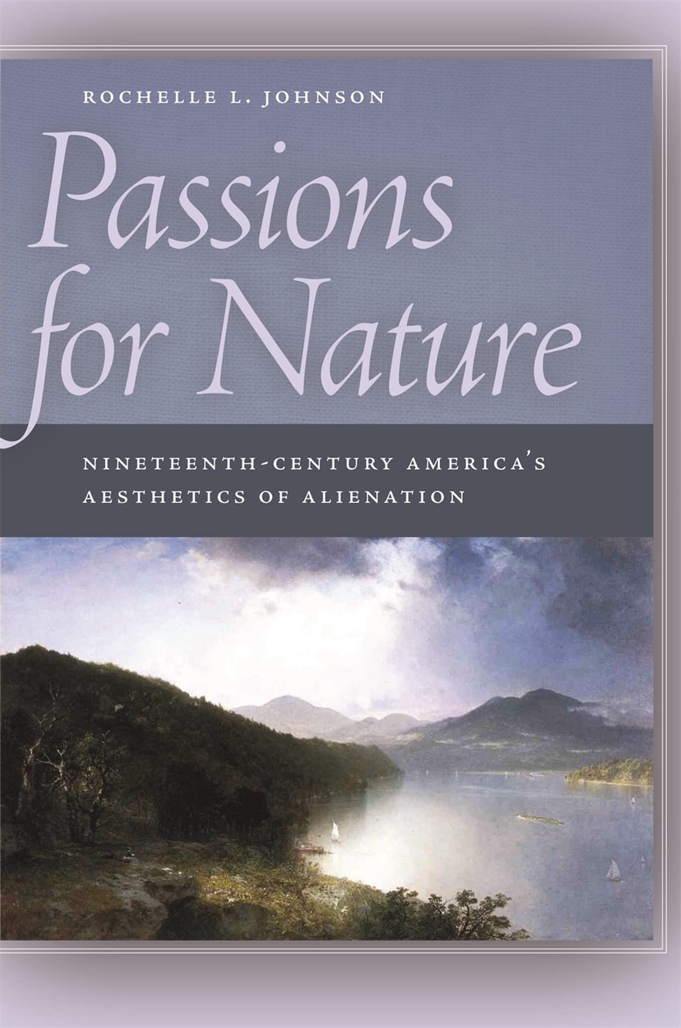 Passions for Nature: NineteenthCentury America's Aesthetics of Alienation,New