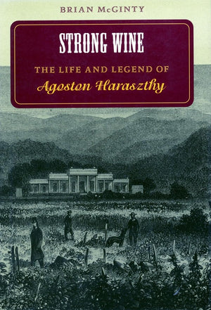 Strong Wine: The Life And Legend Of Agoston Haraszthy,New