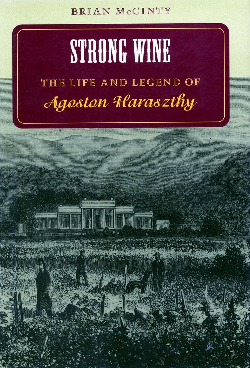 Strong Wine: The Life And Legend Of Agoston Haraszthy,New