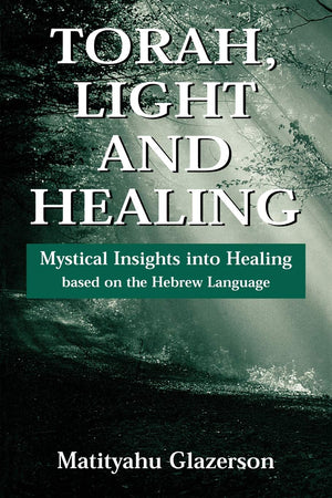 Torah, Light and Healing: Mystical Insights into Healing Based on the Hebrew Language,Used