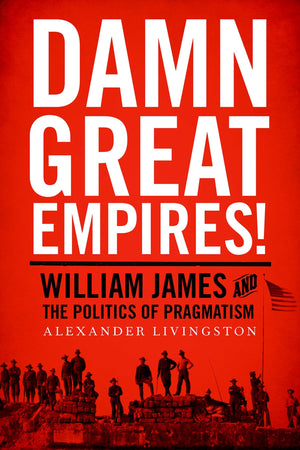 Damn Great Empires!: William James and the Politics of Pragmatism,Used