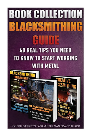 Blacksmithing Guide: 40 Real Tips You Need To Know To Start Working With Metal: ( Blacksmithing, Blacksmith, How To Blacksmith, ,Used