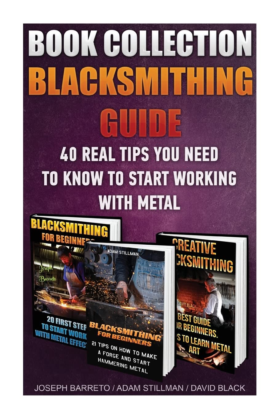 Blacksmithing Guide: 40 Real Tips You Need To Know To Start Working With Metal: ( Blacksmithing, Blacksmith, How To Blacksmith, ,Used