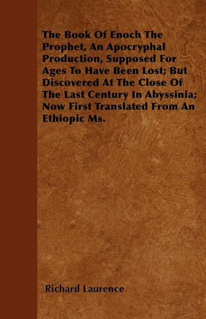 The Book Of Enoch The Prophet, An Apocryphal Production, Supposed For Ages To Have Been Lost; But Discovered At The Close Of The,Used