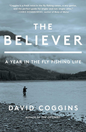 The Believer: A Year In The Fly Fishing Life,New