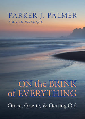 On the Brink of Everything: Grace, Gravity, and Getting Old,New