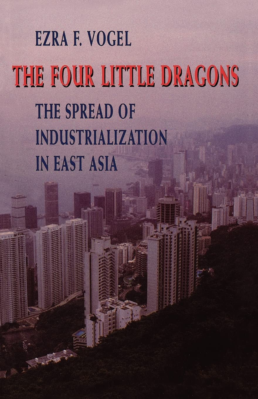The Four Little Dragons: The Spread Of Industrialization In East Asia (The Edwin O. Reischauer Lectures)