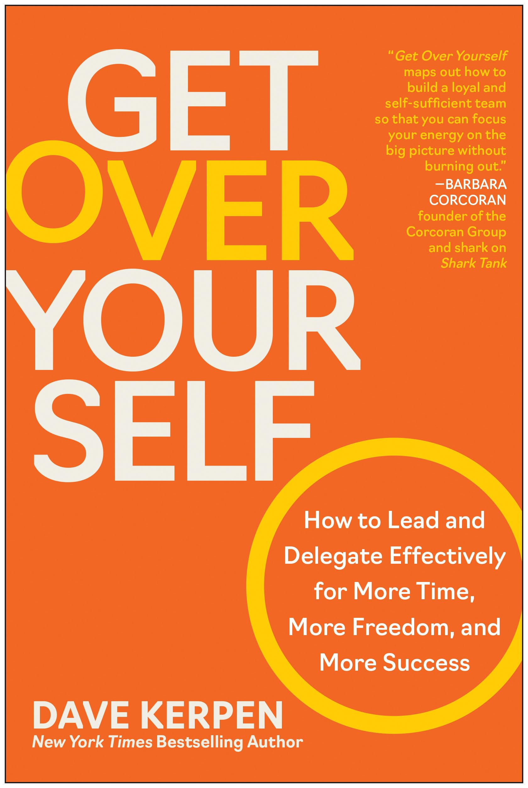 Get Over Yourself: How To Lead And Delegate Effectively For More Time, More Freedom, And More Success,Used