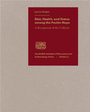 Diet, Health, and Status among the Pasion Maya: A Reappraisal of the Collapse (Vanderbilt Institute of Mesoamerican Archaeology ,Used