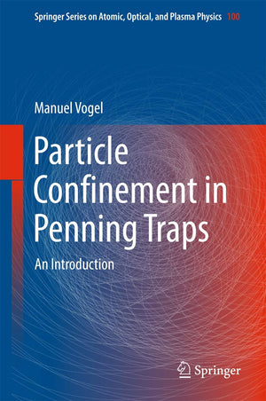 Particle Confinement in Penning Traps: An Introduction (Springer Series on Atomic, Optical, and Plasma Physics, 100)