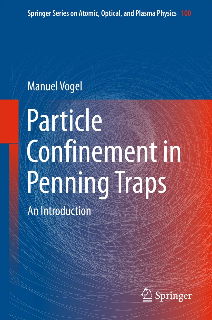 Particle Confinement in Penning Traps: An Introduction (Springer Series on Atomic, Optical, and Plasma Physics, 100)