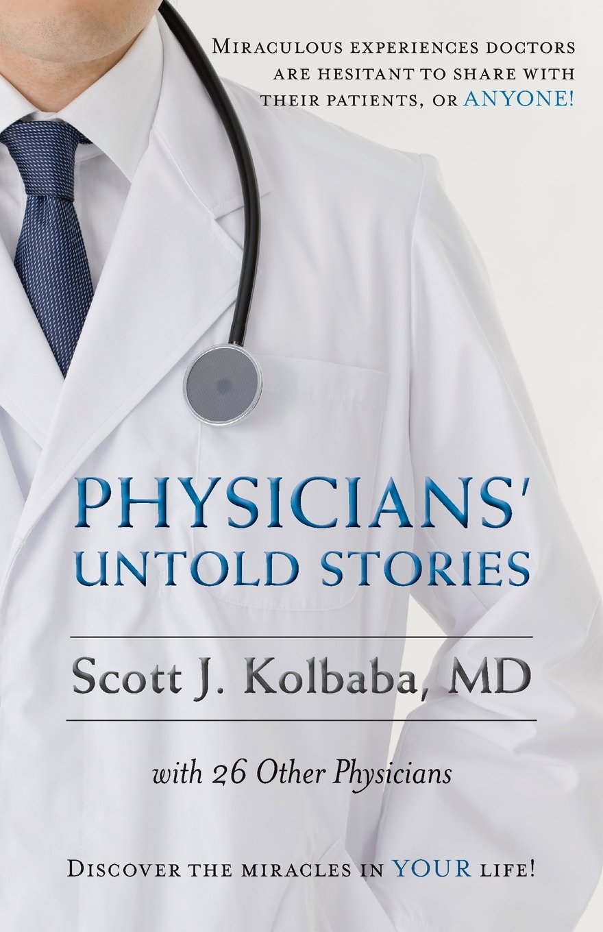Physicians' Untold Stories: Miraculous experiences doctors are hesitant to share with their patients, or ANYONE!,Used