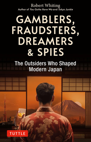 Gamblers, Fraudsters, Dreamers & Spies: The Outsiders Who Shaped Modern Japan,New