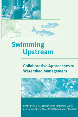 Swimming Upstream: Collaborative Approaches to Watershed Management (American and Comparative Environmental Policy),New