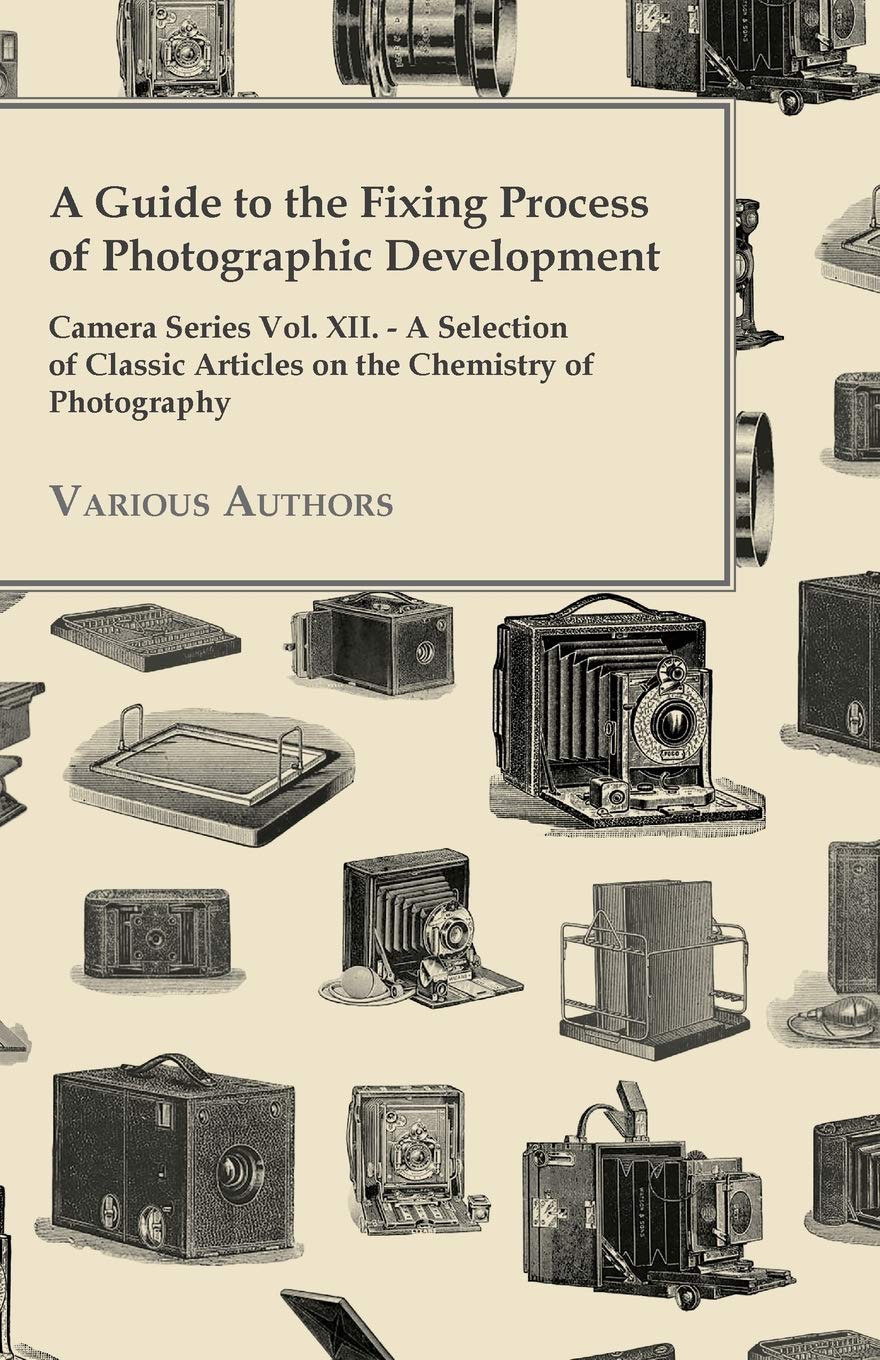 A Guide To The Fixing Process Of Photographic Development  Camera Series Vol. Xii.  A Selection Of Classic Articles On The Che,Used