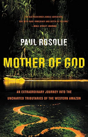 Mother of God: An Extraordinary Journey into the Uncharted Tributaries of the Western Amazon,New