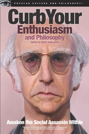 Curb Your Enthusiasm And Philosophy: Awaken The Social Assassin Within (Popular Culture And Philosophy, 69),New