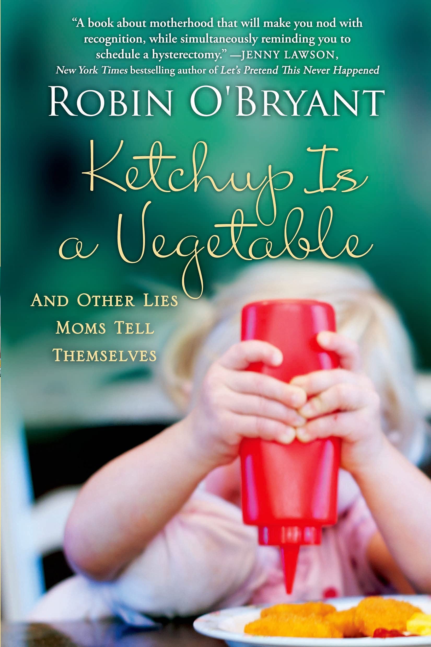 Ketchup Is a Vegetable: And Other Lies Moms Tell Themselves,Used