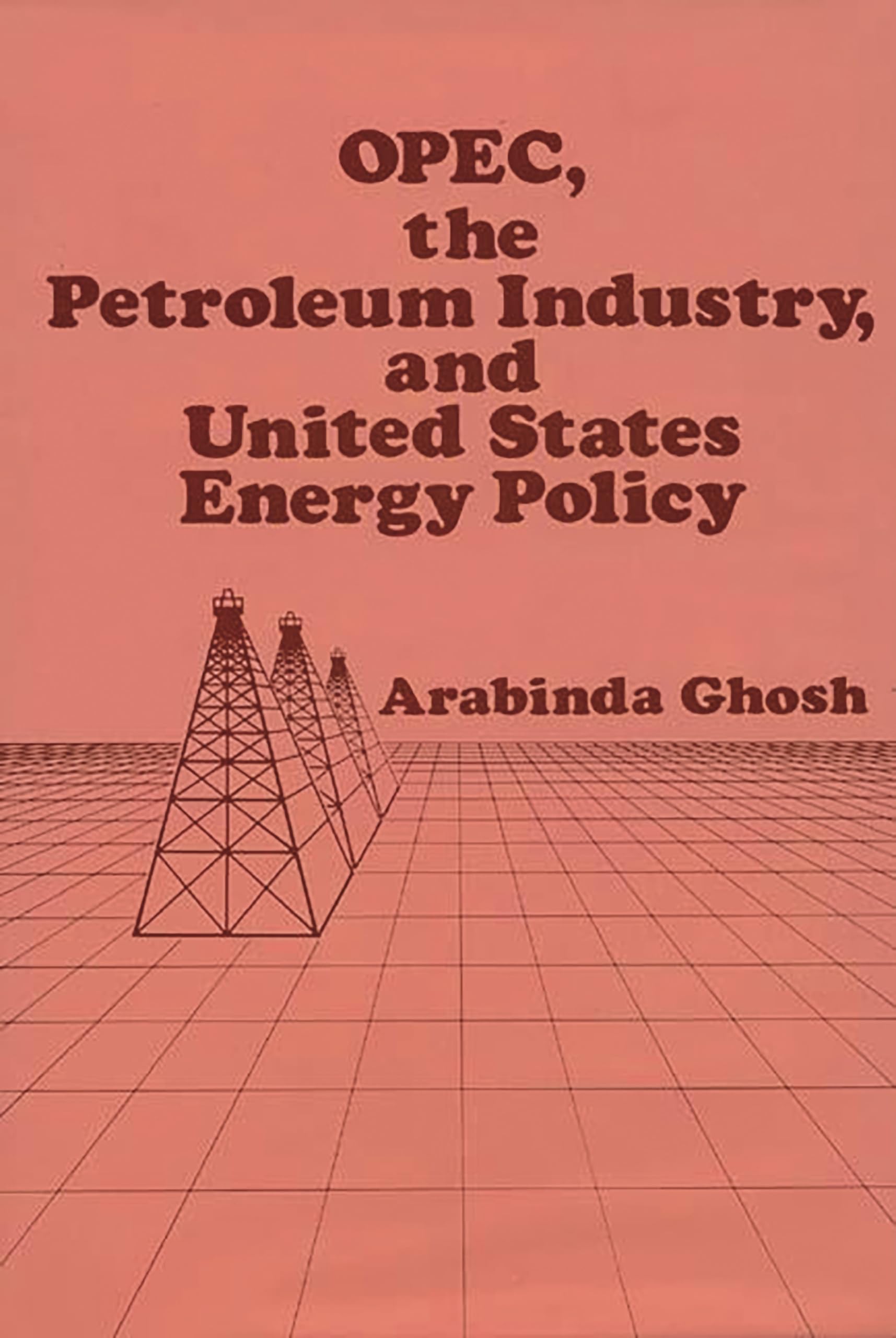 Opec, The Petroleum Industry, And United States Energy Policy,New