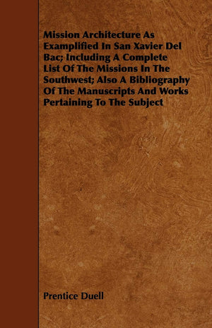 Mission Architecture As Examplified In San Xavier Del Bac; Including A Complete List Of The Missions In The Southwest; Also A Bi,Used