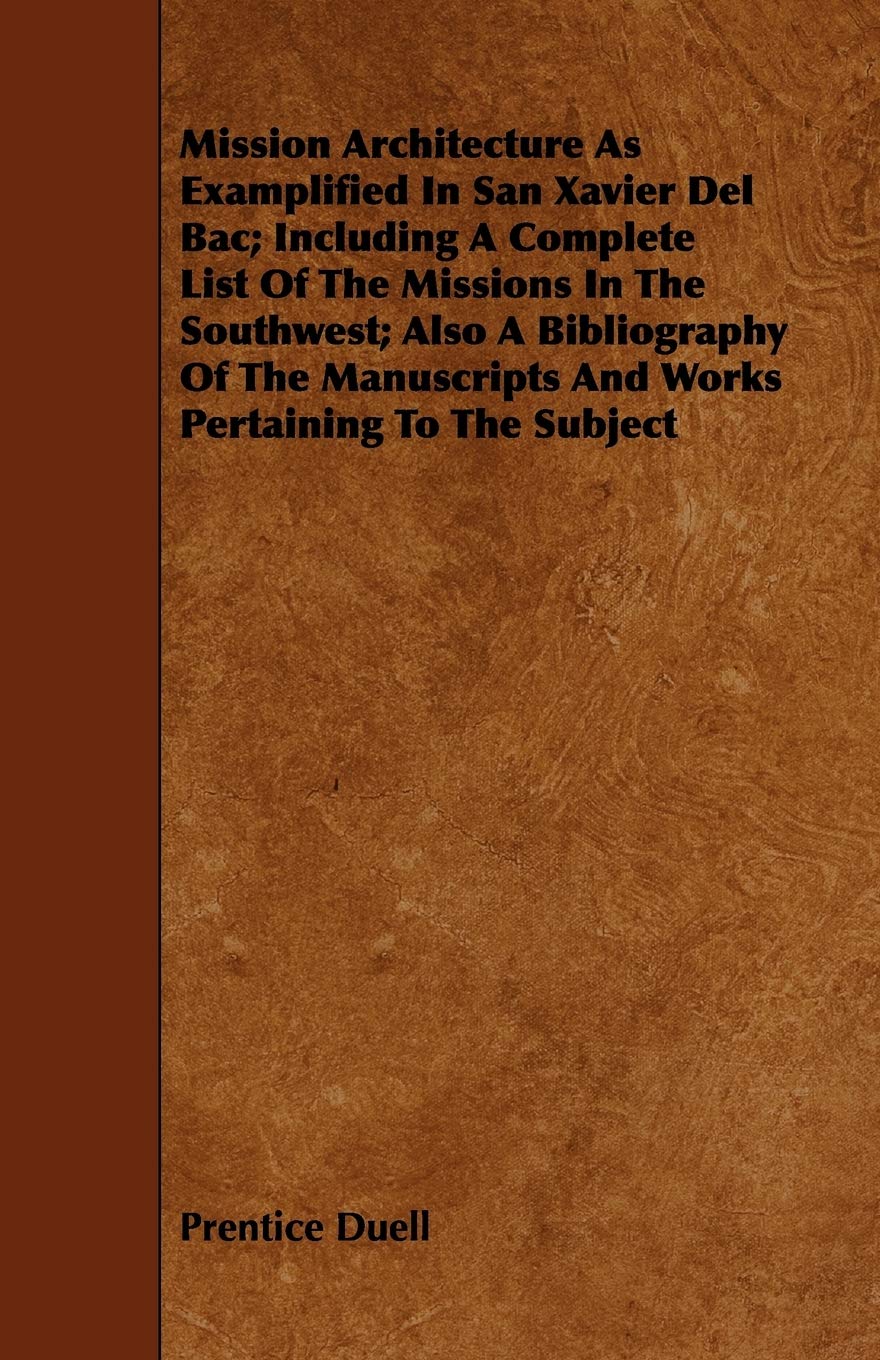 Mission Architecture As Examplified In San Xavier Del Bac; Including A Complete List Of The Missions In The Southwest; Also A Bi,Used