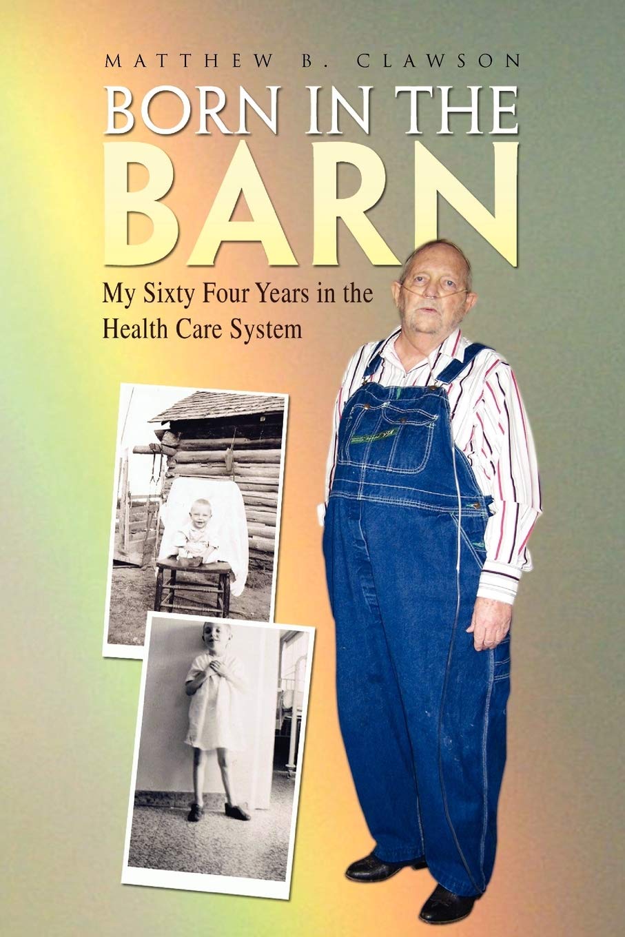 Born In The Barn: My Sixty Four Years In The Health Care System,Used